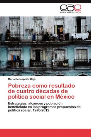Könyv Pobreza Como Resultado de Cuatro Decadas de Politica Social En Mexico Maria Concepción Ceja