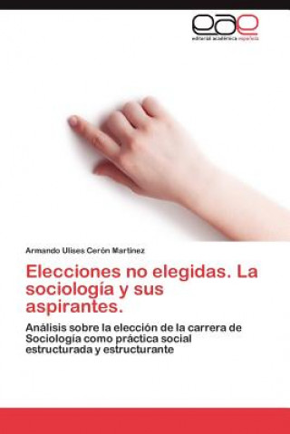 Kniha Elecciones no elegidas. La sociologia y sus aspirantes. Ceron Martinez Armando Ulises