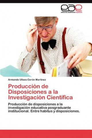 Knjiga Produccion de Disposiciones a la Investigacion Cientifica Ceron Martinez Armando Ulises