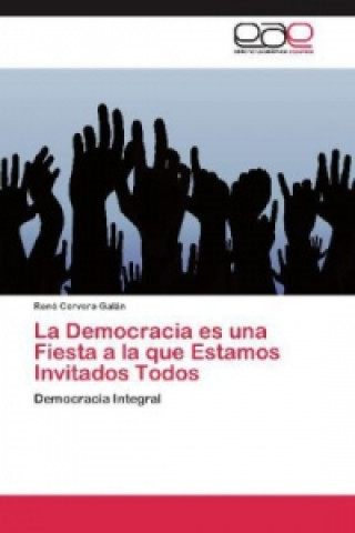 Kniha La Democracia es una Fiesta a la que Estamos Invitados Todos René Cervera Galán