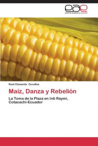 Βιβλίο Maiz, Danza y Rebelion Raúl Clemente Cevallos