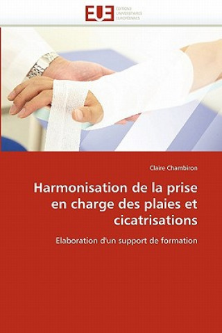 Книга Harmonisation de la Prise En Charge Des Plaies Et Cicatrisations Claire Chambiron