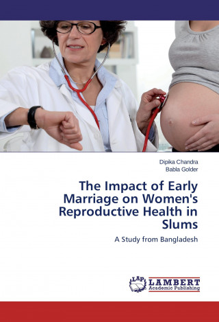 Książka The Impact of Early Marriage on Women's Reproductive Health in Slums Dipika Chandra