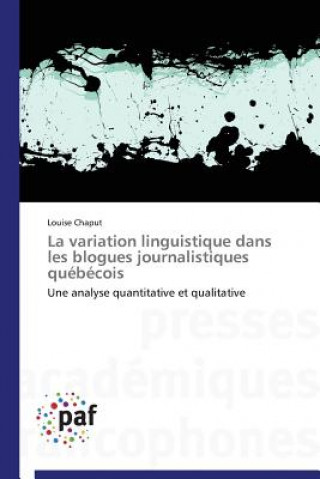 Kniha La Variation Linguistique Dans Les Blogues Journalistiques Quebecois Louise Chaput