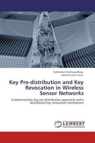 Kniha Key Pre-distribution and Key Revocation in Wireless Sensor Networks Subhankar Chattopadhyay