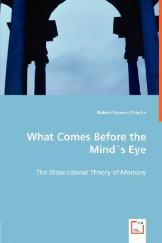 Knjiga What Comes Before the Mind`s Eye - The Dispositional Theory of Memory Robert S. Cheadle