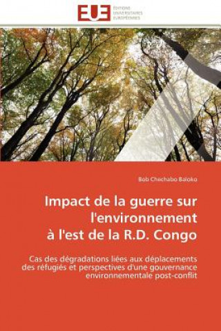 Kniha Impact de la Guerre Sur l'Environnement   l'Est de la R.D. Congo Bob Chechabo Baloko