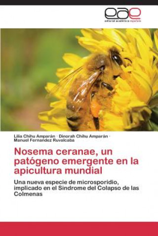Könyv Nosema ceranae, un patogeno emergente en la apicultura mundial Lilia Chihu Amparán