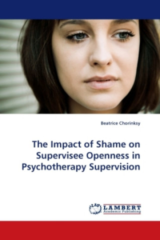 Książka The Impact of Shame on Supervisee Openness in Psychotherapy Supervision Beatrice Chorinksy