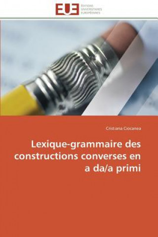 Book Lexique-Grammaire Des Constructions Converses En a Da/A Primi Cristiana Ciocanea