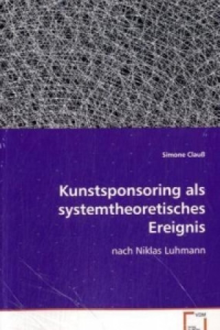 Kniha Kunstsponsoring als systemtheoretisches Ereignis Simone Clauß