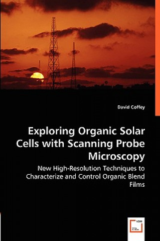 Buch Exploring Organic Solar Cells with Scanning Probe Microscopy - New High-Resolution Techniques to Characterize and Control Organic Blend Films David Coffey