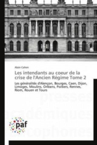 Kniha Les intendants au coeur de la crise de l'Ancien Régime Tome 2 Alain Cohen