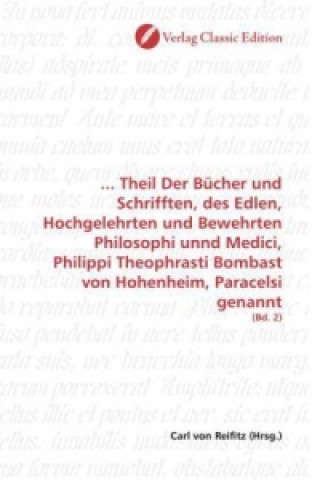 Book ... Theil Der Bücher und Schrifften, des Edlen, Hochgelehrten und Bewehrten Philosophi unnd Medici, Philippi Theophrasti Bombast von Hohenheim, Parace Carl von Reifitz