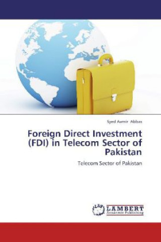 Könyv Foreign Direct Investment (FDI) in Telecom Sector of Pakistan Syed Aamir Abbas