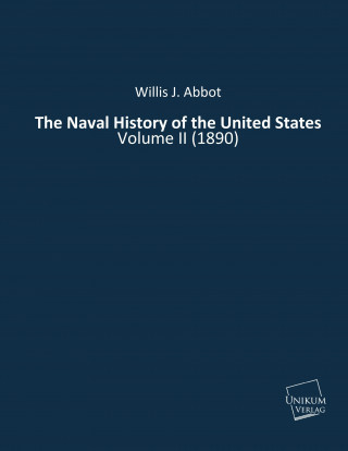 Könyv The Naval History of the United States. Vol.2 Willis J. Abbot