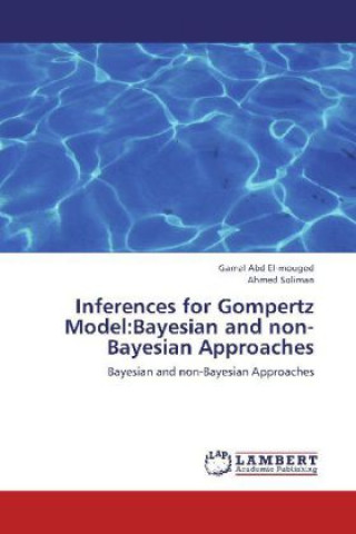 Könyv Inferences for Gompertz Model:Bayesian and non-Bayesian Approaches Gamal Abd El-mougod