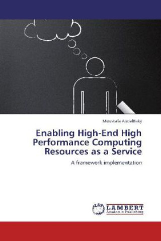 Książka Enabling High-End High Performance Computing Resources as a Service Moustafa AbdelBaky