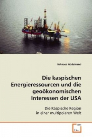 Kniha Die kaspischen Energieressourcen und die geoökonomischen Interessen der USA Behrooz Abdolvand