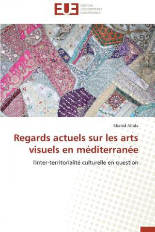 Книга Regards Actuels Sur Les Arts Visuels En M diterran e Khaled Abida