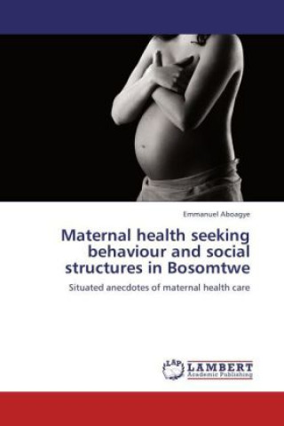 Buch Maternal health seeking behaviour and social structures in Bosomtwe Emmanuel Aboagye