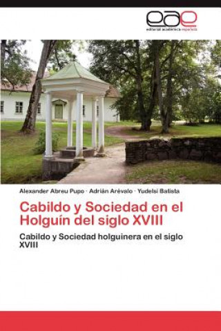 Carte Cabildo y Sociedad En El Holguin del Siglo XVIII Alexander Abreu Pupo