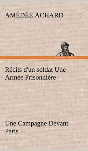 Buch Recits d'un soldat Une Armee Prisonniere; Une Campagne Devant Paris Amédée Achard