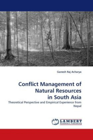 Kniha Conflict Management of Natural Resources in South Asia Ganesh Raj Acharya