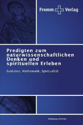 Kniha Predigten zum naturwissenschaftlichen Denken und spirituellen Erleben Wolfgang Achtner