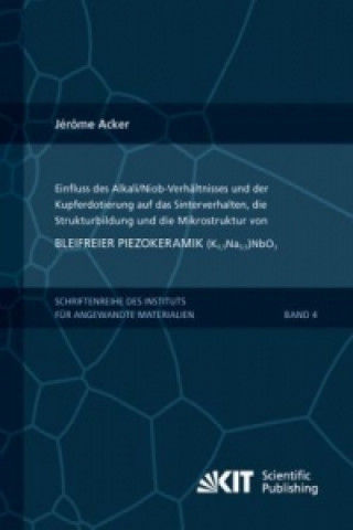 Книга Einfluss des Alkali/Niob-Verhaltnisses und der Kupferdotierung auf das Sinterverhalten, die Strukturbildung und die Mikrostruktur von bleifreier Piezo Jérôme Acker