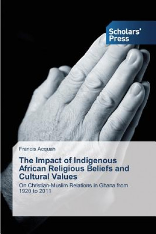 Kniha Impact of Indigenous African Religious Beliefs and Cultural Values Francis Acquah