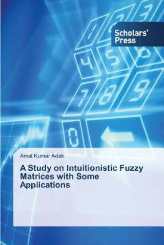 Książka Study on Intuitionistic Fuzzy Matrices with Some Applications Amal Kumar Adak