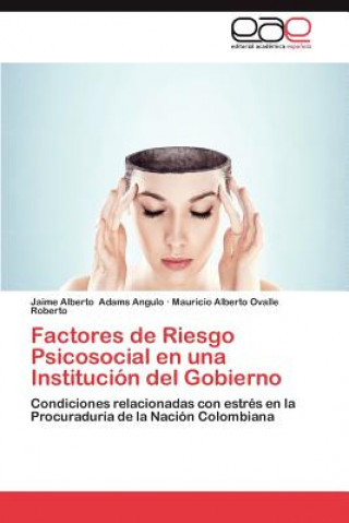 Knjiga Factores de Riesgo Psicosocial En Una Institucion del Gobierno Jaime Alberto Adams Angulo