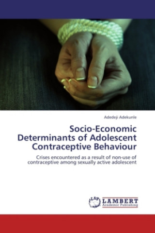 Könyv Socio-Economic Determinants of Adolescent Contraceptive Behaviour Adedeji Adekunle