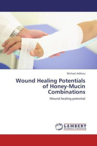 Kniha Wound Healing Potentials of Honey-Mucin Combinations Michael Adikwu