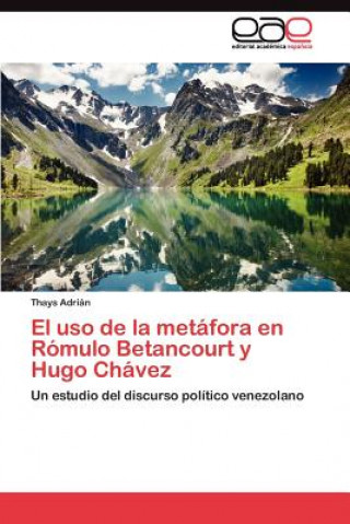 Kniha uso de la metafora en Romulo Betancourt y Hugo Chavez Thays Adrián