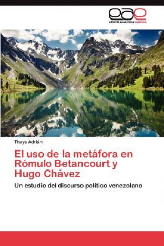 Knjiga uso de la metafora en Romulo Betancourt y Hugo Chavez Thays Adrián