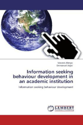 Knjiga Information seeking behaviour development in an academic institution Vincent Afenyo