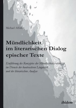 Libro M ndlichkeit im literarischen Dialog epischer Texte. Einf hrung des Konzeptes der M ndlichkeitsintensit t im Dienste der kontrastiven Linguistik und d Michael Affolter