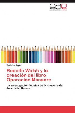 Kniha Rodolfo Walsh y La Creacion del Libro Operacion Masacre Verónica Agnoli