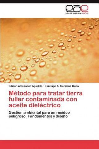 Könyv Metodo para tratar tierra fuller contaminada con aceite dielectrico Edison Alexander Agudelo