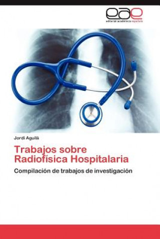 Kniha Trabajos sobre Radiofisica Hospitalaria Jordi Aguilá