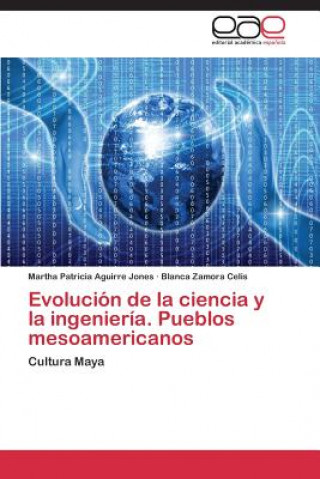 Könyv Evolucion de la ciencia y la ingenieria. Pueblos mesoamericanos Martha Patricia Aguirre Jones