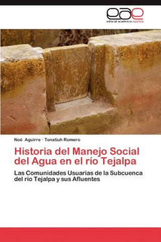 Kniha Historia del Manejo Social del Agua En El Rio Tejalpa Noé Aguirre