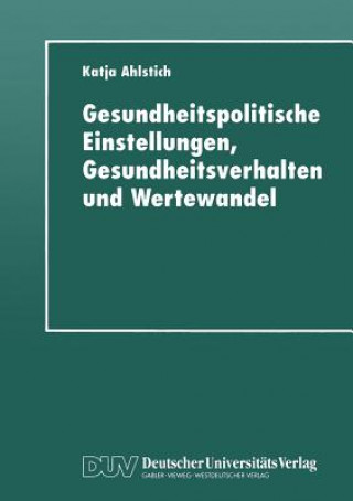 Kniha Gesundheitspolitische Einstellungen, Gesundheitsverhalten Und Wertewandel Katja Ahlstich