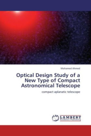 Kniha Optical Design Study of a New Type of Compact Astronomical Telescope Mohamed Ahmed