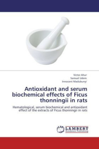 Könyv Antioxidant and serum biochemical effects of Ficus thonningii in rats Victor Ahur