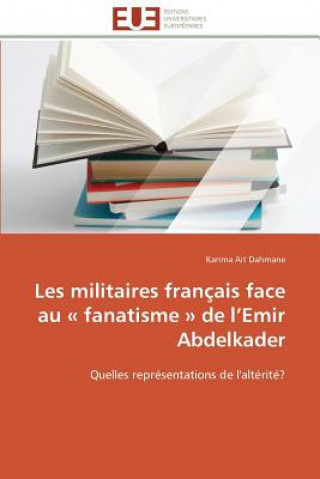 Kniha Les Militaires Fran ais Face Au Fanatisme de L Emir Abdelkader Karima Ait Dahmane