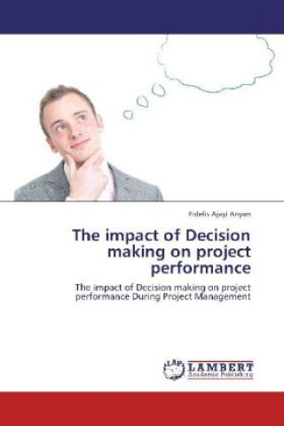 Kniha The impact of Decision making on project performance Fidelis Ajayi Anyan