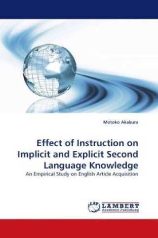 Knjiga Effect of Instruction on Implicit and Explicit Second Language Knowledge Motoko Akakura